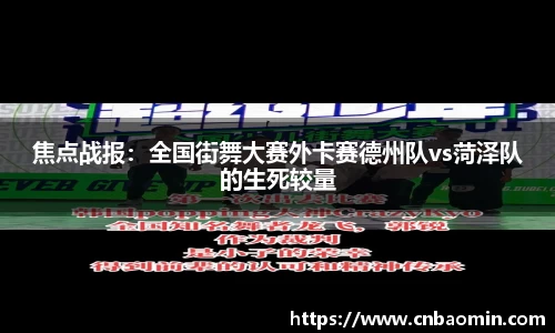 焦点战报：全国街舞大赛外卡赛德州队vs菏泽队的生死较量